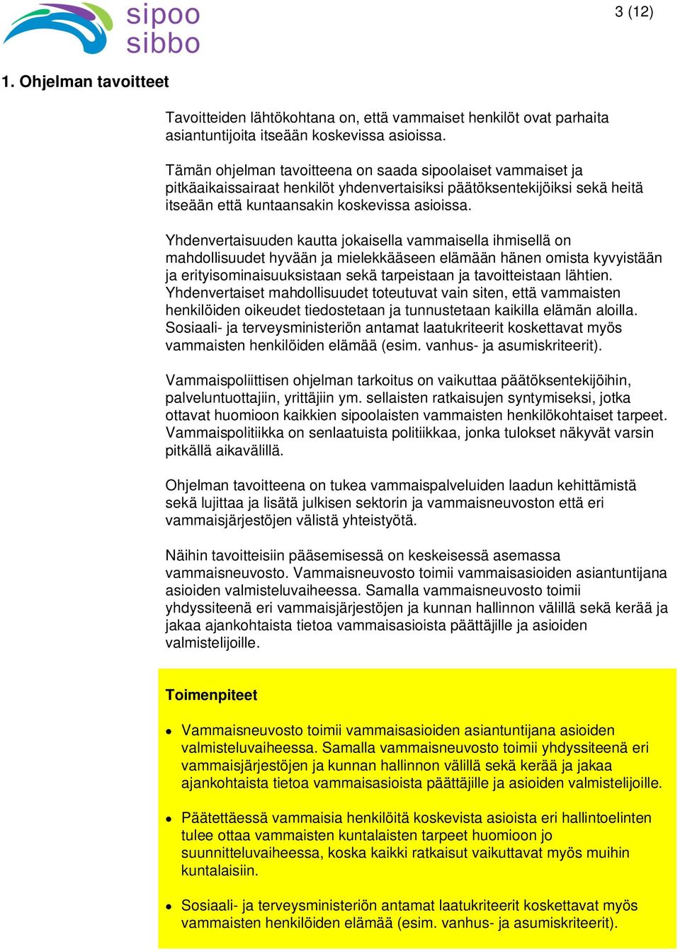 Yhdenvertaisuuden kautta jokaisella vammaisella ihmisellä on mahdollisuudet hyvään ja mielekkääseen elämään hänen omista kyvyistään ja erityisominaisuuksistaan sekä tarpeistaan ja tavoitteistaan