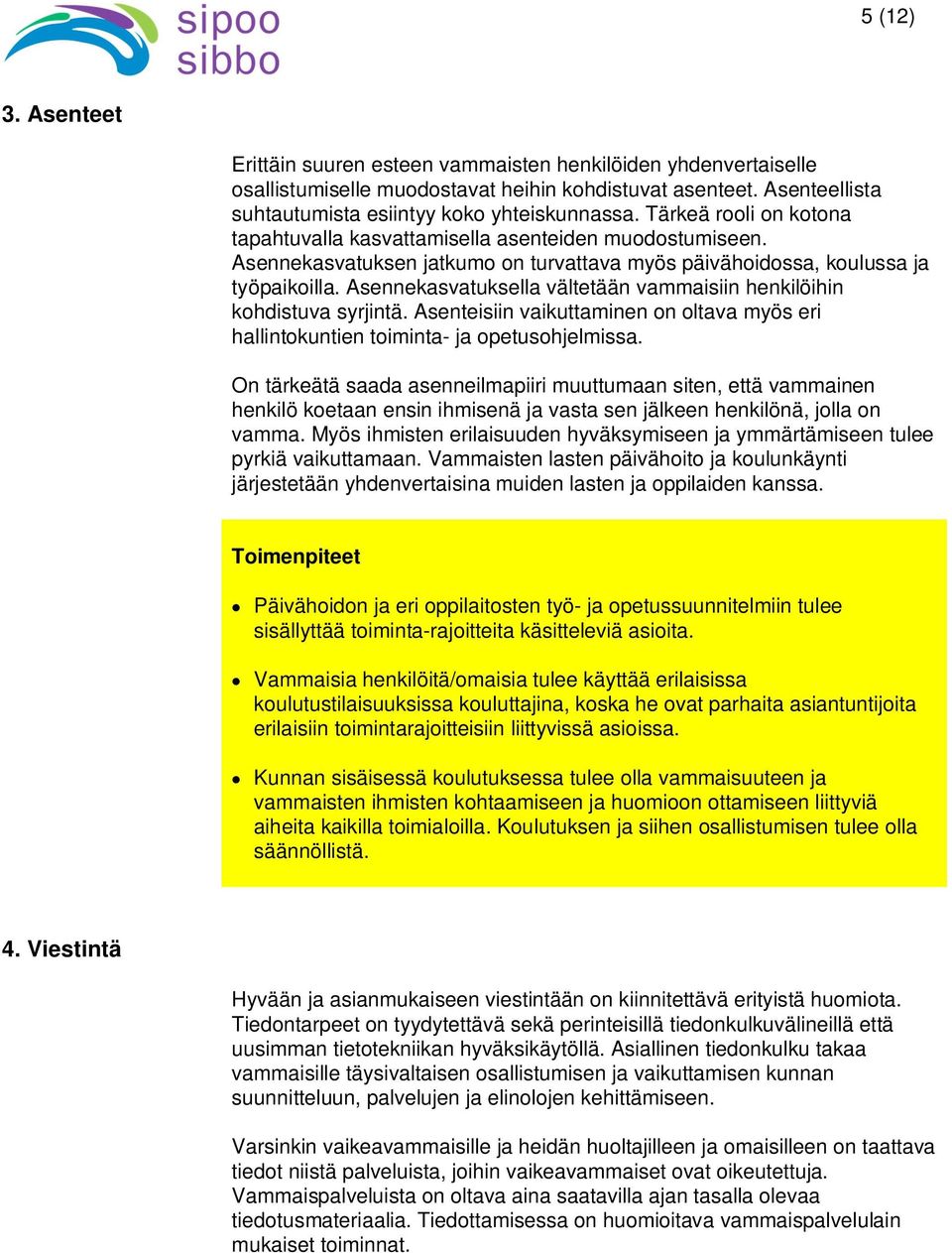 Asennekasvatuksella vältetään vammaisiin henkilöihin kohdistuva syrjintä. Asenteisiin vaikuttaminen on oltava myös eri hallintokuntien toiminta- ja opetusohjelmissa.