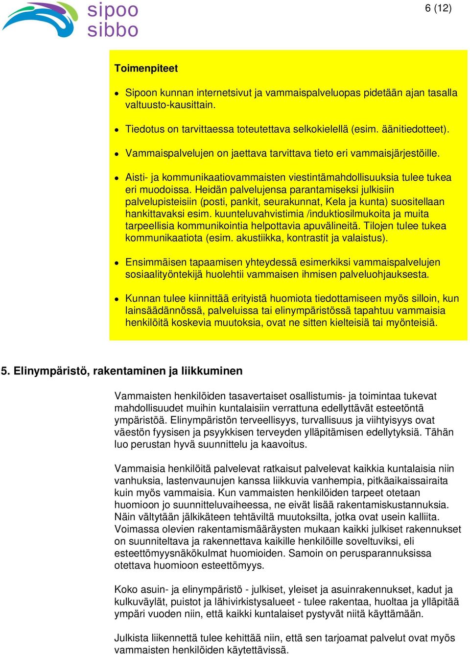 Heidän palvelujensa parantamiseksi julkisiin palvelupisteisiin (posti, pankit, seurakunnat, Kela ja kunta) suositellaan hankittavaksi esim.