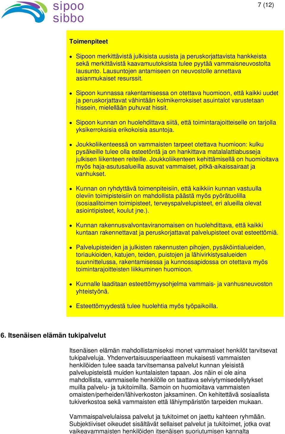 Sipoon kunnassa rakentamisessa on otettava huomioon, että kaikki uudet ja peruskorjattavat vähintään kolmikerroksiset asuintalot varustetaan hissein, mielellään puhuvat hissit.