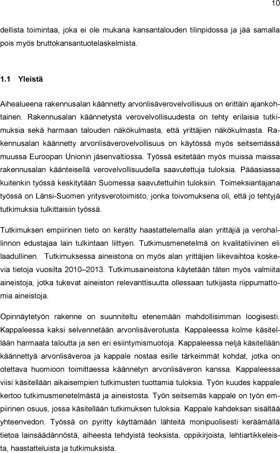 Rakennusalan käännetystä verovelvollisuudesta on tehty erilaisia tutkimuksia sekä harmaan talouden näkökulmasta, että yrittäjien näkökulmasta.