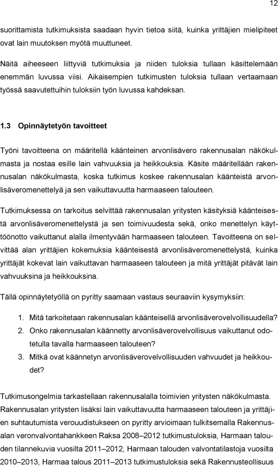 Aikaisempien tutkimusten tuloksia tullaan vertaamaan työssä saavutettuihin tuloksiin työn luvussa kahdeksan. 1.