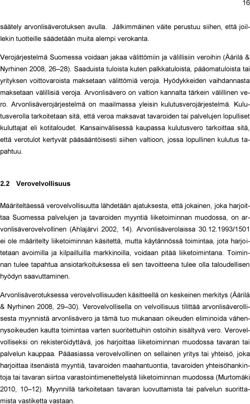 Saaduista tuloista kuten palkkatuloista, pääomatuloista tai yrityksen voittovaroista maksetaan välittömiä veroja. Hyödykkeiden vaihdannasta maksetaan välillisiä veroja.