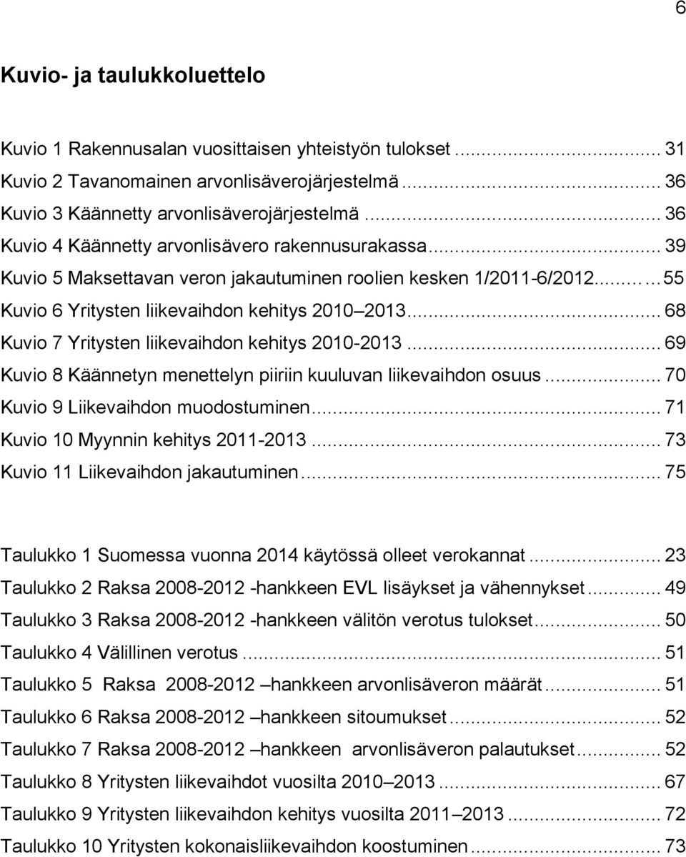 .. 68 Kuvio 7 Yritysten liikevaihdon kehitys 2010-2013... 69 Kuvio 8 Käännetyn menettelyn piiriin kuuluvan liikevaihdon osuus... 70 Kuvio 9 Liikevaihdon muodostuminen.