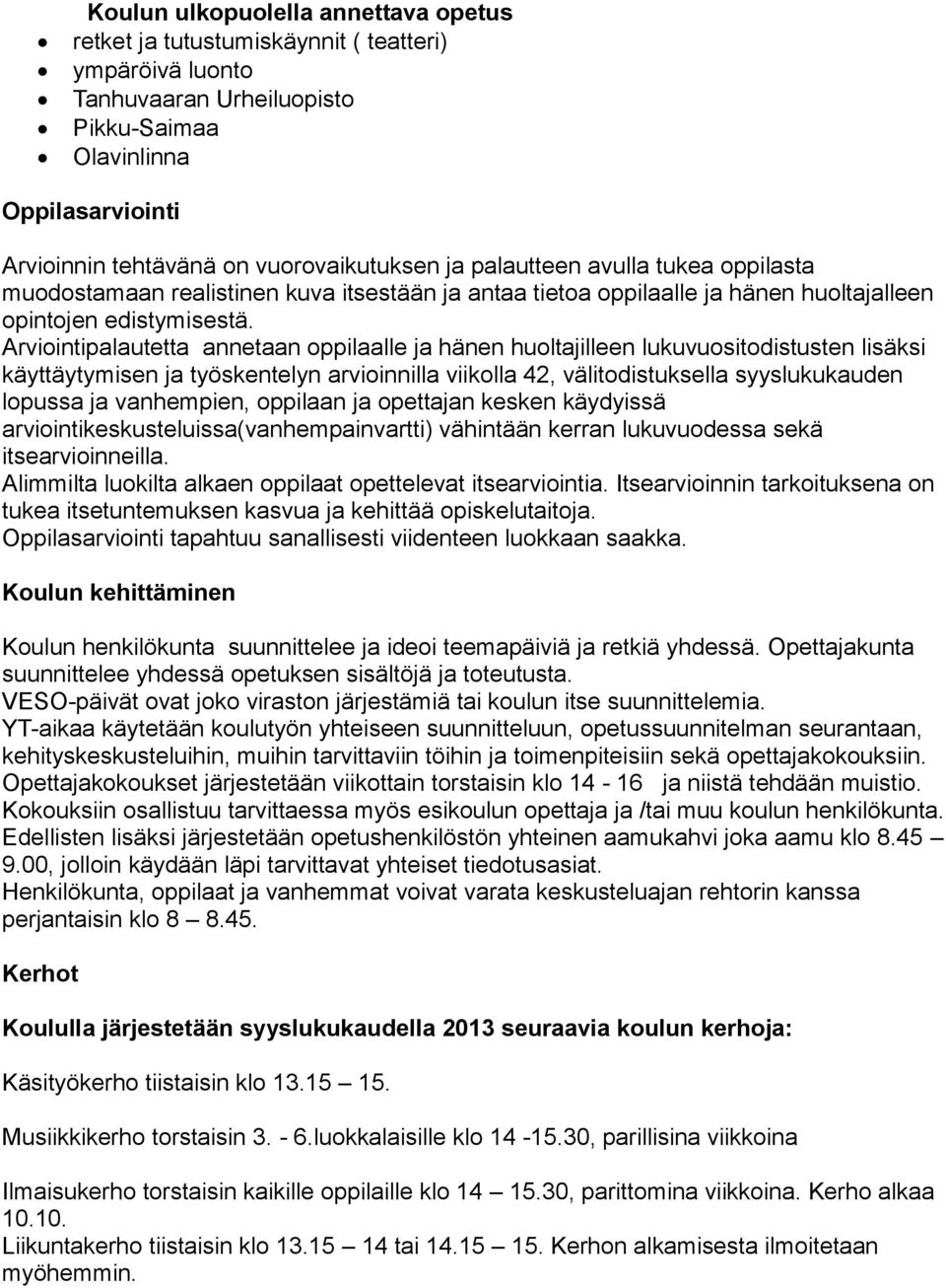 Arviointipalautetta annetaan oppilaalle ja hänen huoltajilleen lukuvuositodistusten lisäksi käyttäytymisen ja työskentelyn arvioinnilla viikolla 42, välitodistuksella syyslukukauden lopussa ja