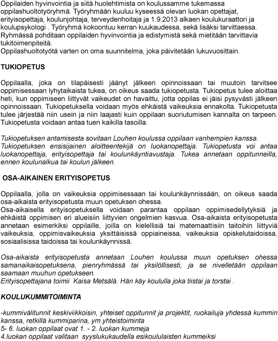 Työryhmä kokoontuu kerran kuukaudessa, sekä lisäksi tarvittaessa. Ryhmässä pohditaan oppilaiden hyvinvointia ja edistymistä sekä mietitään tarvittavia tukitoimenpiteitä.