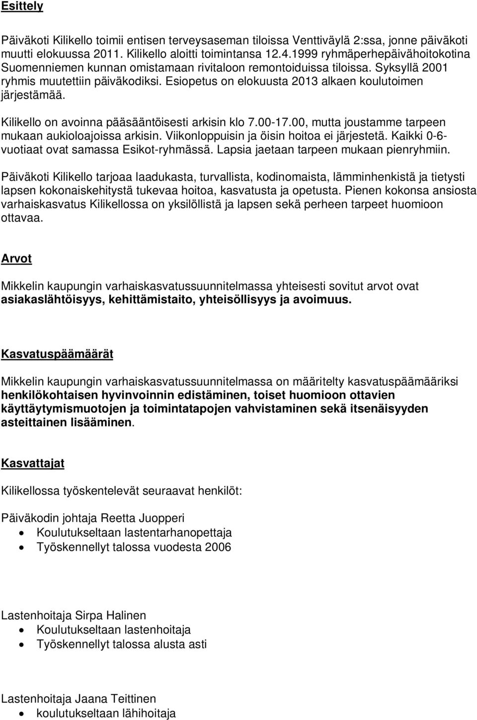 Esiopetus on elokuusta 2013 alkaen koulutoimen järjestämää. Kilikello on avoinna pääsääntöisesti arkisin klo 7.00-17.00, mutta joustamme tarpeen mukaan aukioloajoissa arkisin.