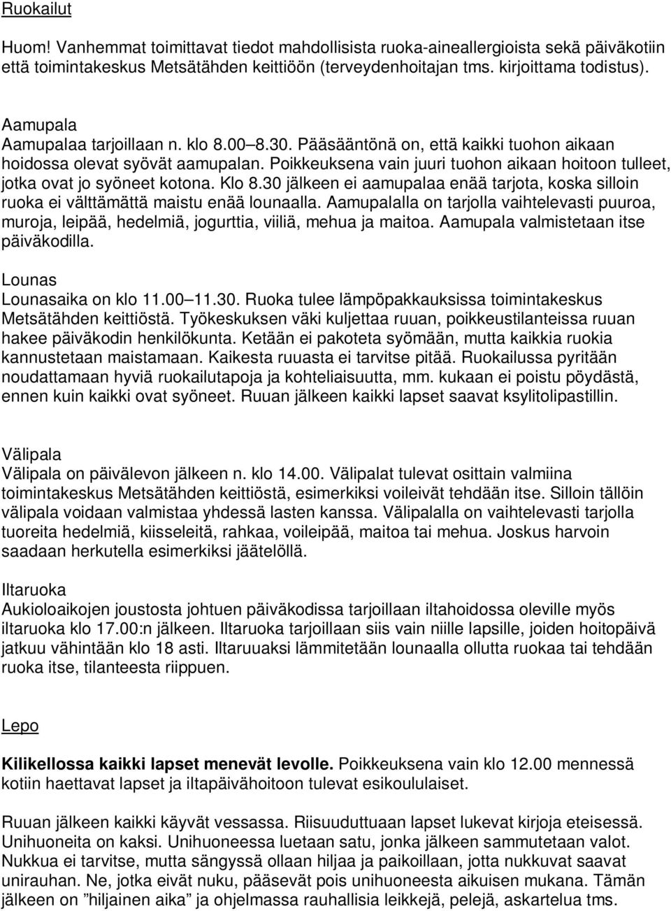 Poikkeuksena vain juuri tuohon aikaan hoitoon tulleet, jotka ovat jo syöneet kotona. Klo 8.30 jälkeen ei aamupalaa enää tarjota, koska silloin ruoka ei välttämättä maistu enää lounaalla.