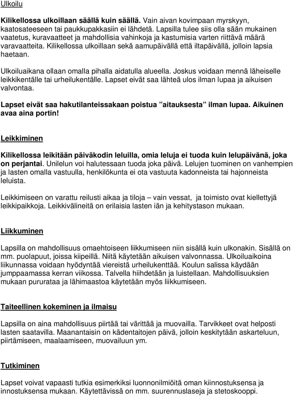 Kilikellossa ulkoillaan sekä aamupäivällä että iltapäivällä, jolloin lapsia haetaan. Ulkoiluaikana ollaan omalla pihalla aidatulla alueella.