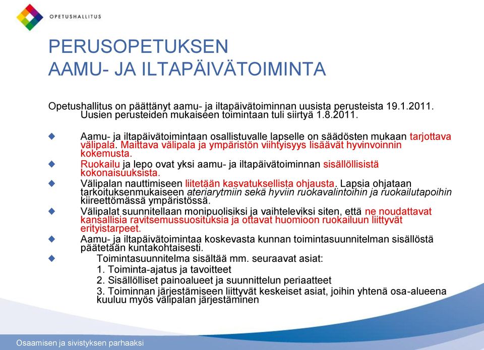 Maittava välipala ja ympäristön viihtyisyys lisäävät hyvinvoinnin kokemusta. Ruokailu ja lepo ovat yksi aamu- ja iltapäivätoiminnan sisällöllisistä kokonaisuuksista.