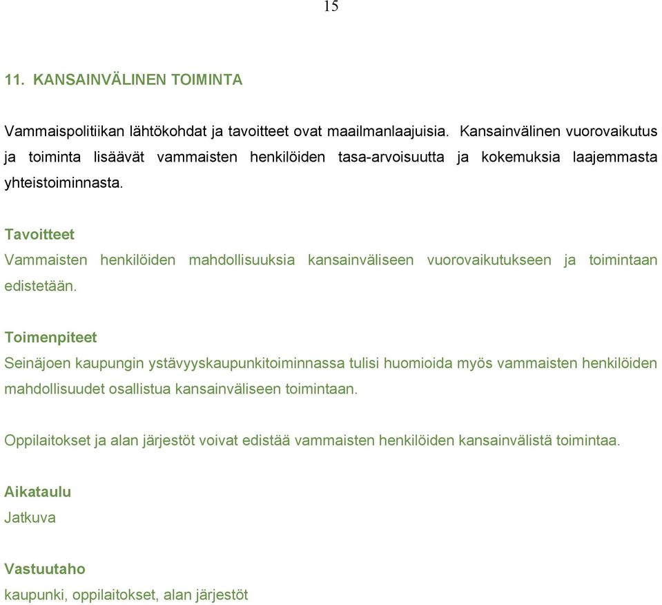 Tavoitteet Vammaisten henkilöiden mahdollisuuksia kansainväliseen vuorovaikutukseen ja toimintaan edistetään.