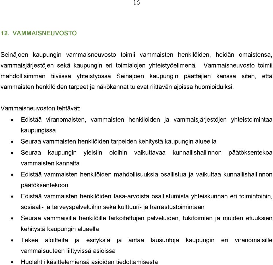 Vammaisneuvoston tehtävät: Edistää viranomaisten, vammaisten henkilöiden ja vammaisjärjestöjen yhteistoimintaa kaupungissa Seuraa vammaisten henkilöiden tarpeiden kehitystä kaupungin alueella Seuraa