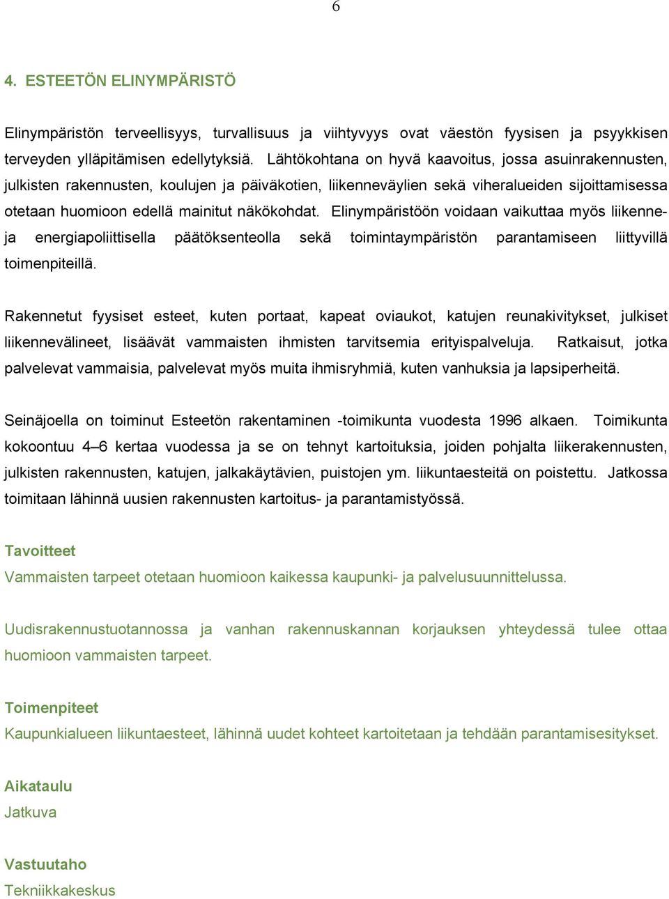 Elinympäristöön voidaan vaikuttaa myös liikenneja energiapoliittisella päätöksenteolla sekä toimintaympäristön parantamiseen liittyvillä toimenpiteillä.