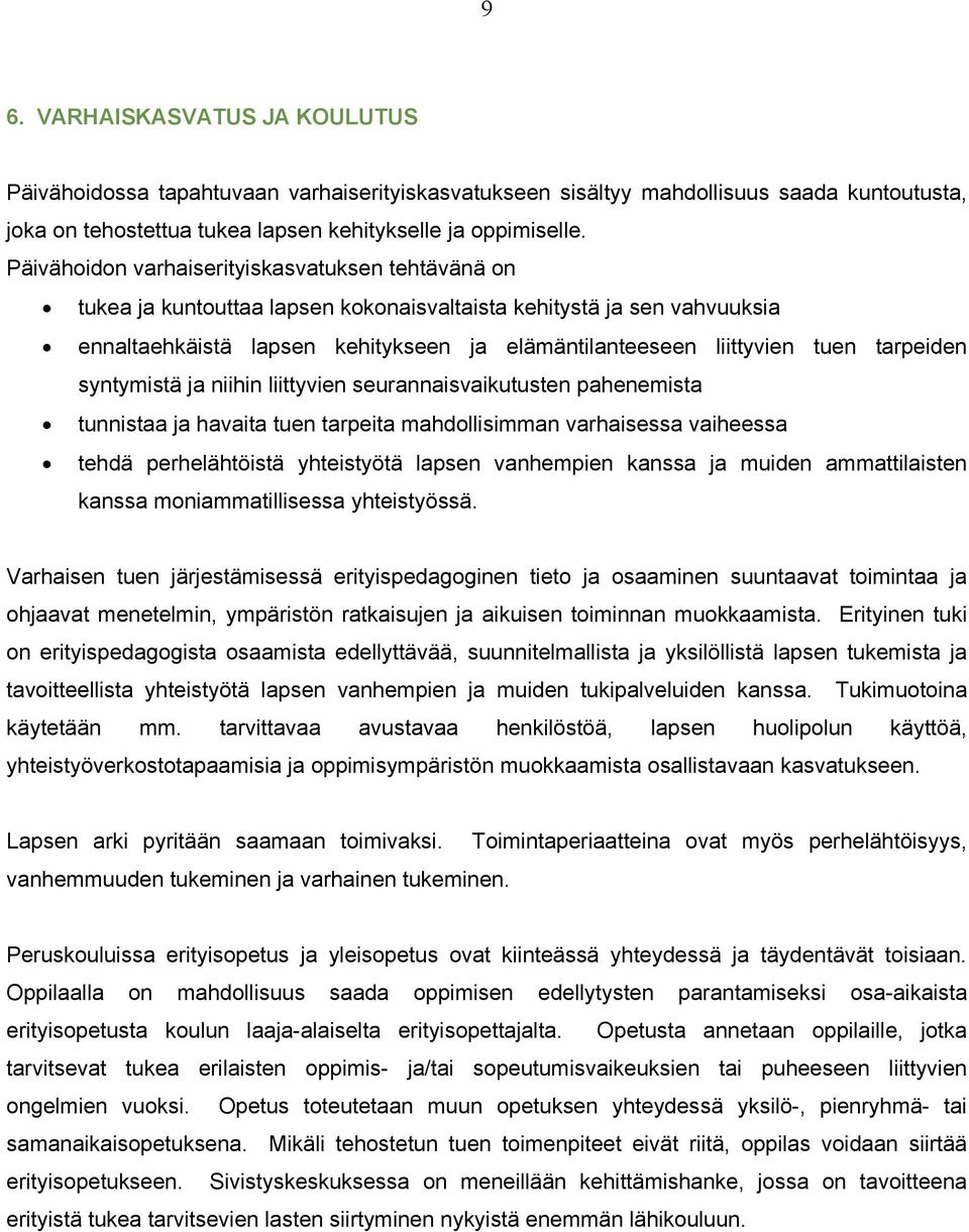 tarpeiden syntymistä ja niihin liittyvien seurannaisvaikutusten pahenemista tunnistaa ja havaita tuen tarpeita mahdollisimman varhaisessa vaiheessa tehdä perhelähtöistä yhteistyötä lapsen vanhempien