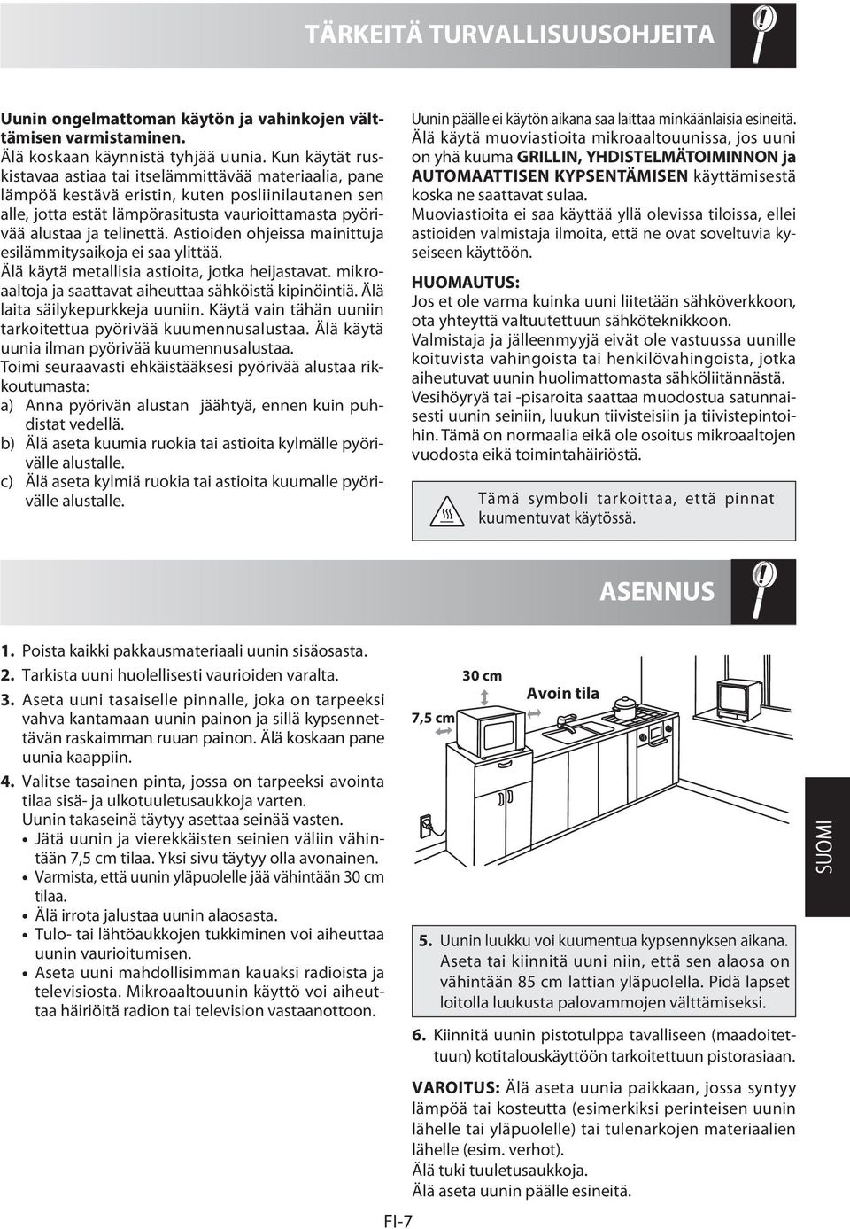 Astioiden ohjeissa mainittuja esilämmitysaikoja ei saa ylittää. Älä käytä metallisia astioita, jotka heijastavat. mikroaaltoja ja saattavat aiheuttaa sähköistä kipinöintiä.