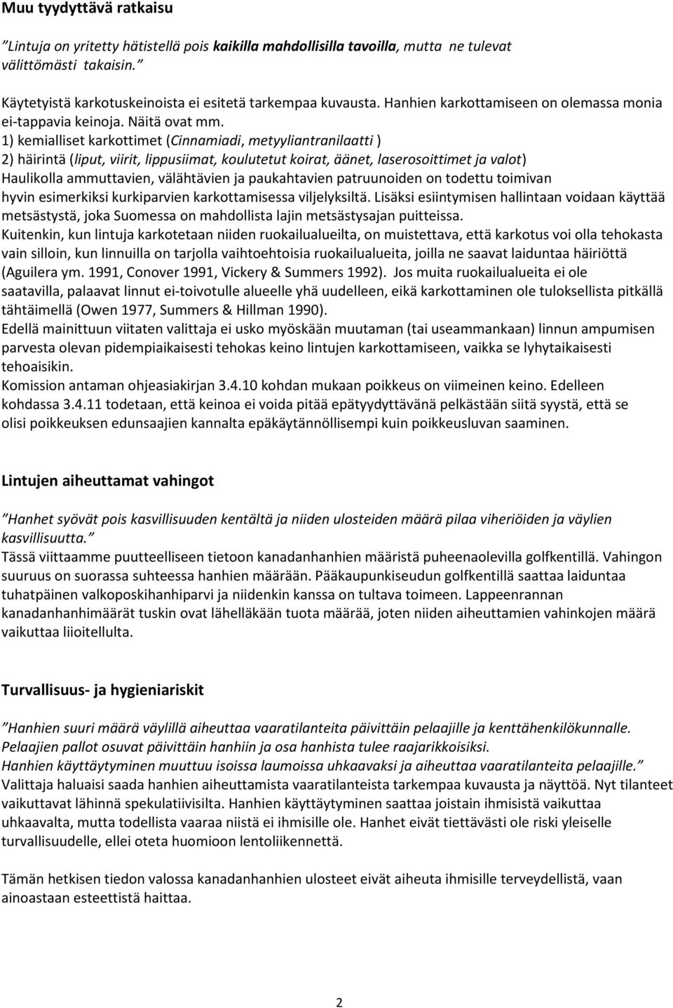 1) kemialliset karkottimet (Cinnamiadi, metyyliantranilaatti ) 2) häirintä (liput, viirit, lippusiimat, koulutetut koirat, äänet, laserosoittimet ja valot) Haulikolla ammuttavien, välähtävien ja