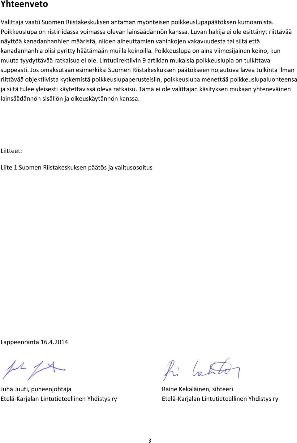 Poikkeuslupa on aina viimesijainen keino, kun muuta tyydyttävää ratkaisua ei ole. Lintudirektiivin 9 artiklan mukaisia poikkeuslupia on tulkittava suppeasti.