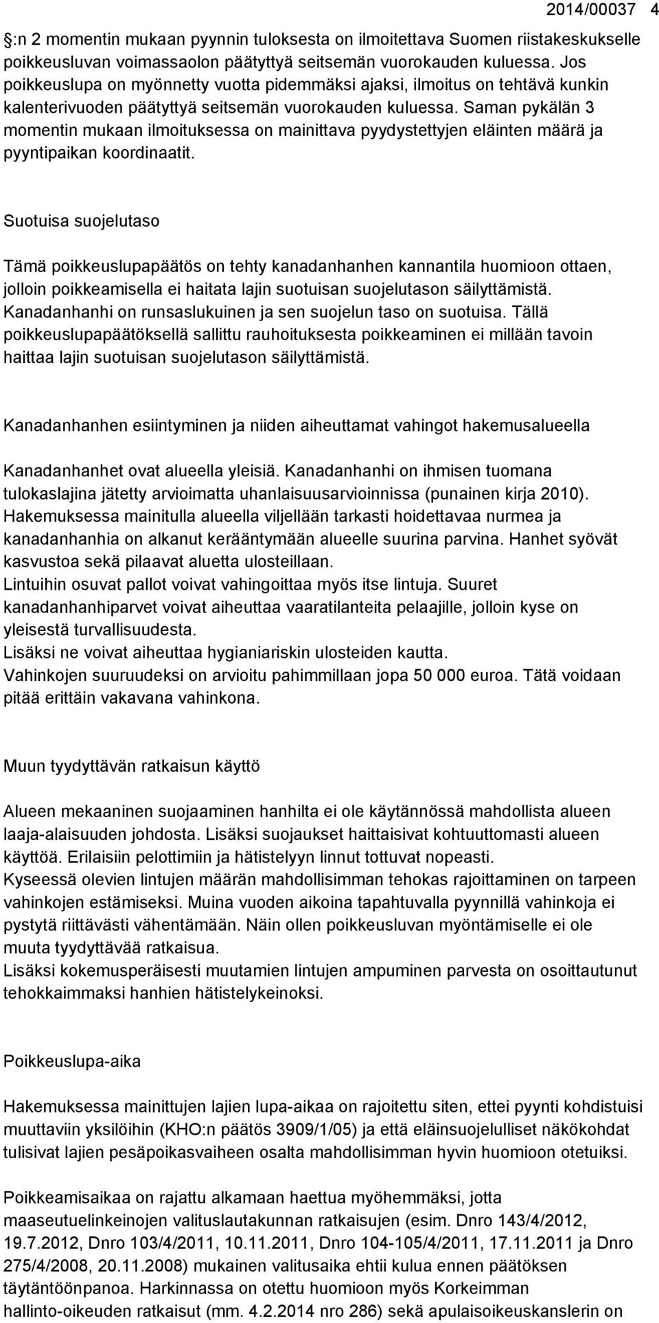 Saman pykälän 3 momentin mukaan ilmoituksessa on mainittava pyydystettyjen eläinten määrä ja pyyntipaikan koordinaatit.