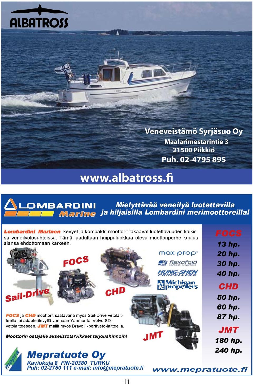 Sail-Drive FOCS CHD FOCS ja CHD moottorit saatavana myös Sail-Drive vetolaitteella tai adapterilevyllä vanhaan Yanmar tai Volvo SD - vetolaitteeseen. JMT mallit myös Bravo1 -peräveto-laitteella.