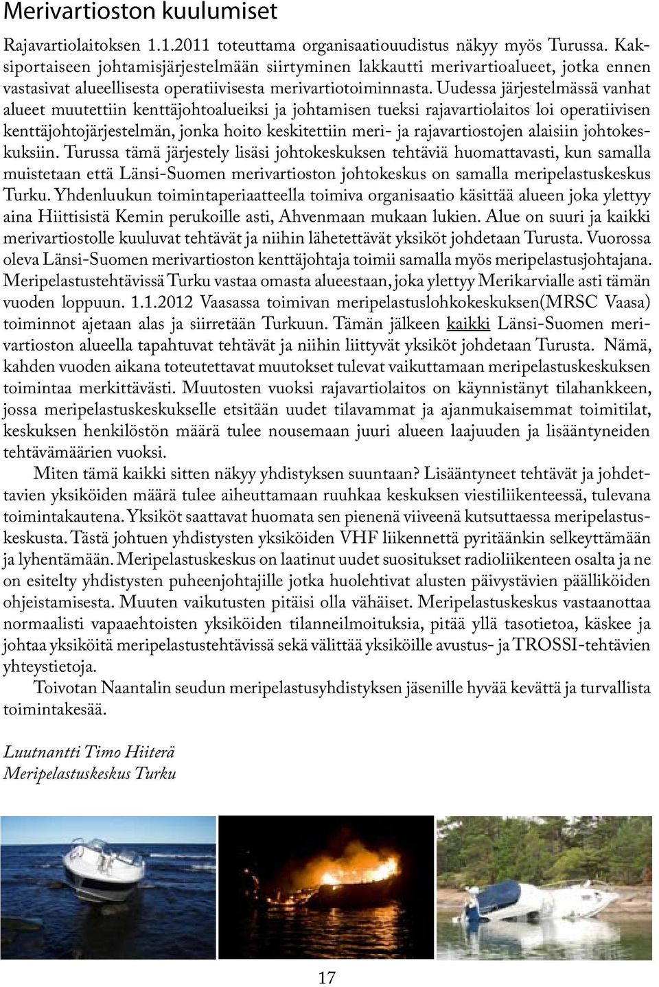 Uudessa järjestelmässä vanhat alueet muutettiin kenttäjohtoalueiksi ja johtamisen tueksi rajavartiolaitos loi operatiivisen kenttäjohtojärjestelmän, jonka hoito keskitettiin meri- ja rajavartiostojen