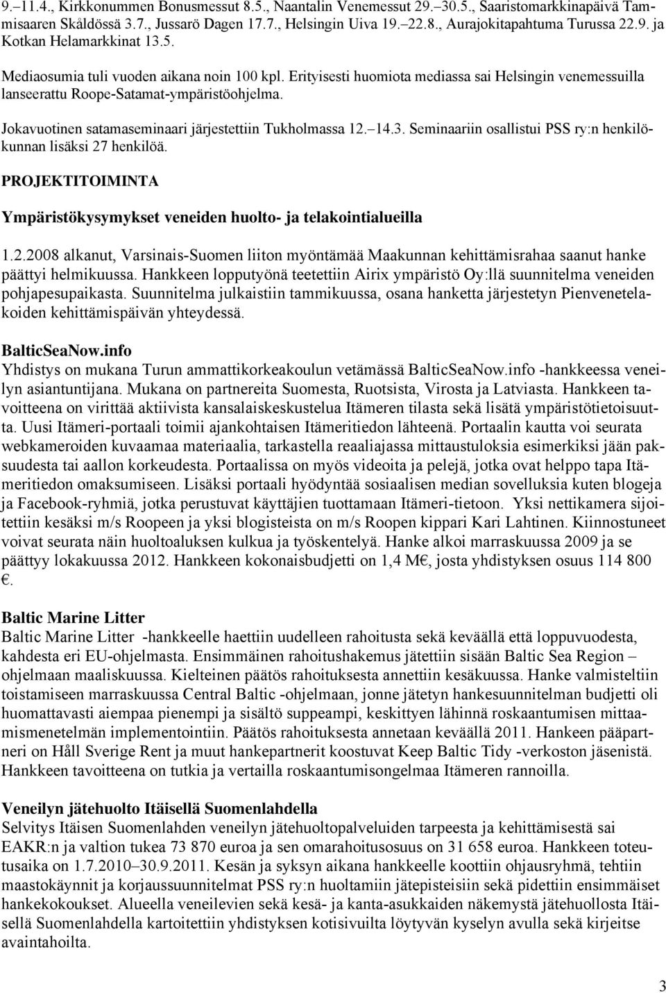 Jokavuotinen satamaseminaari järjestettiin Tukholmassa 12. 14.3. Seminaariin osallistui PSS ry:n henkilökunnan lisäksi 27 henkilöä.