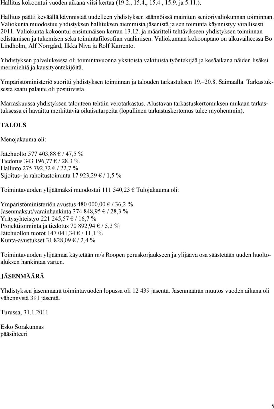 ja määritteli tehtävikseen yhdistyksen toiminnan edistämisen ja tukemisen sekä toimintafilosofian vaalimisen.