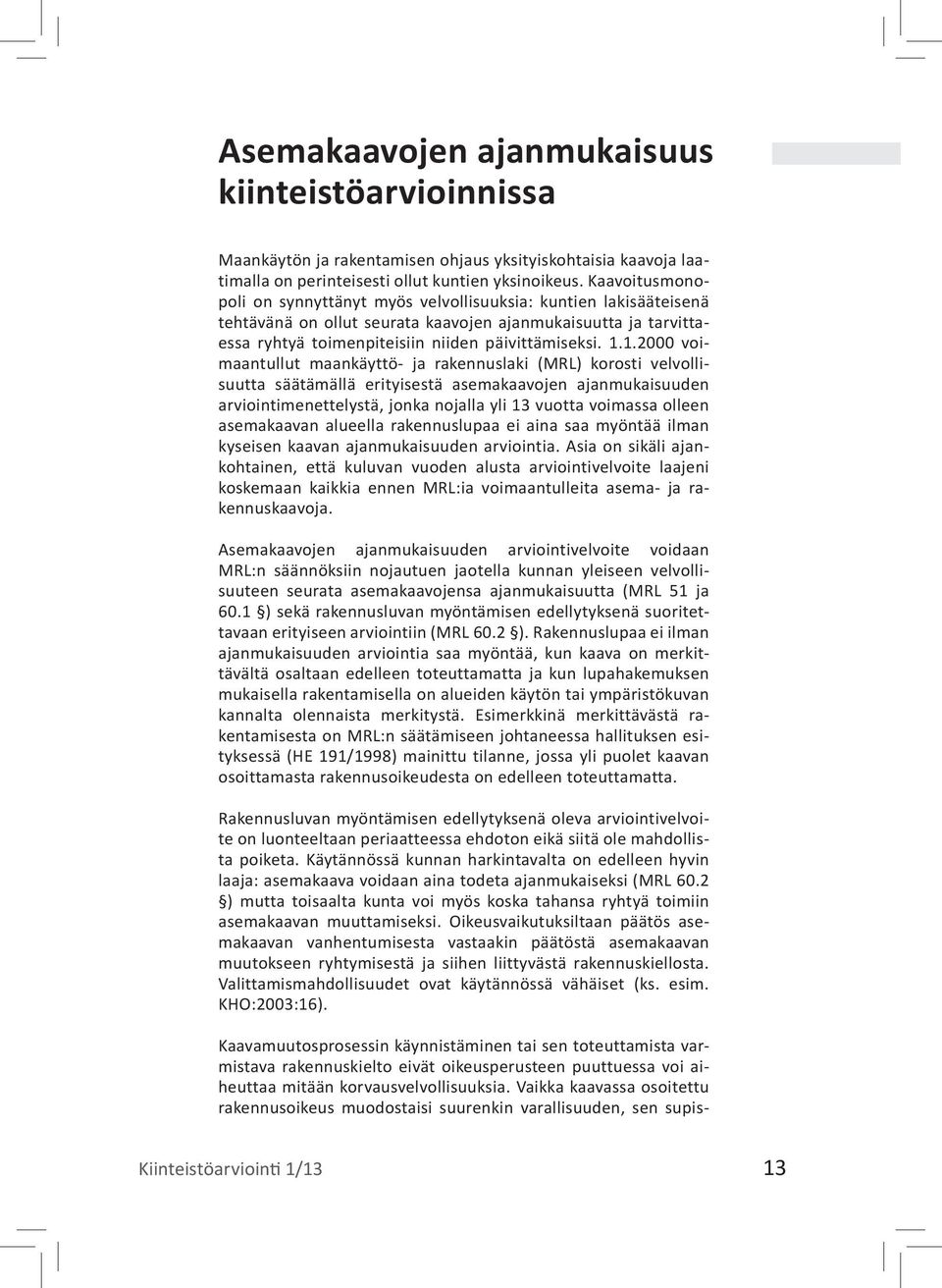 1.2000 voimaantullut maankäyttö- ja rakennuslaki (MRL) korosti velvollisuutta säätämällä erityisestä asemakaavojen ajanmukaisuuden arviointimenettelystä, jonka nojalla yli 13 vuotta voimassa olleen