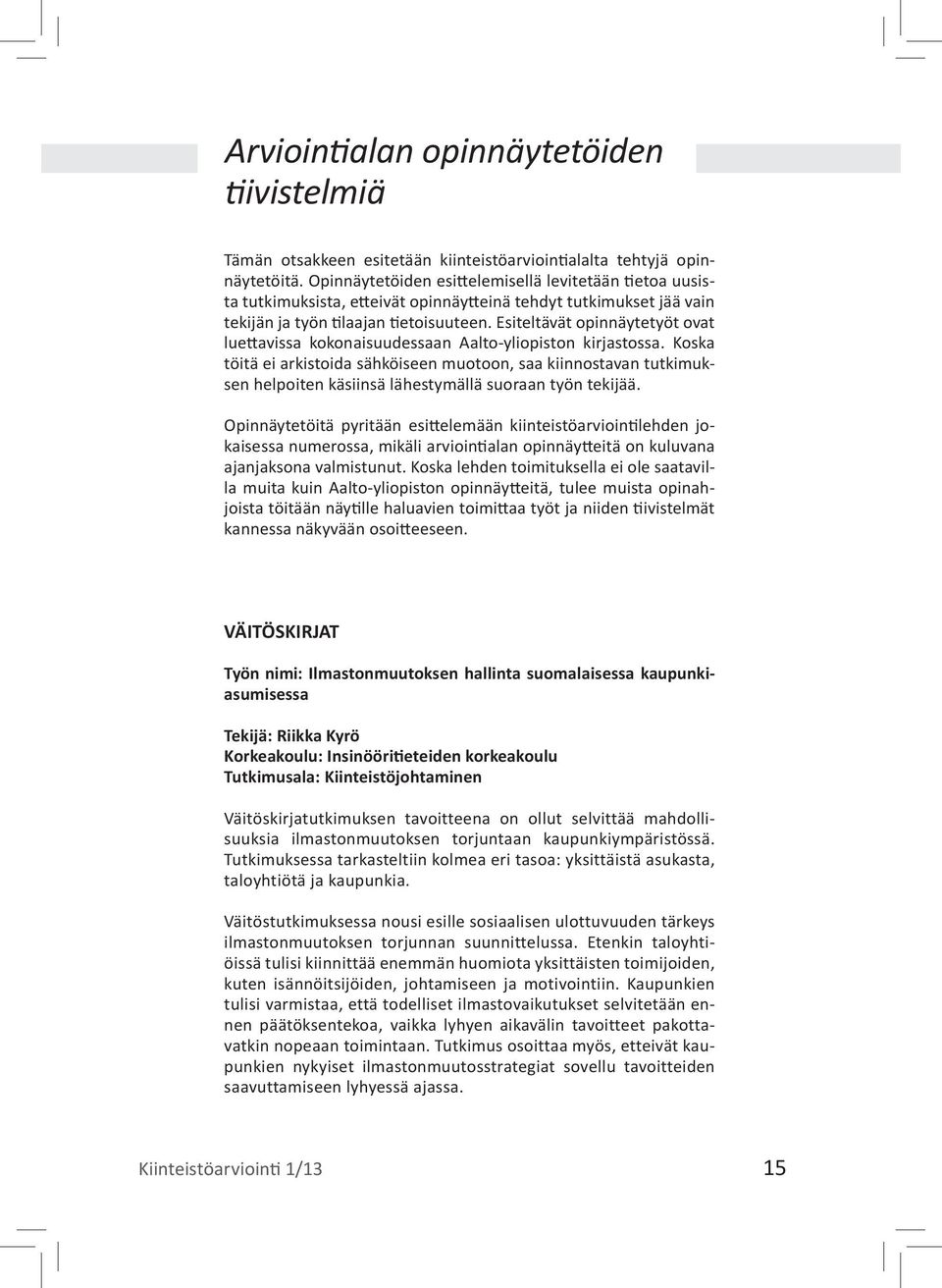 Esiteltävät opinnäytetyöt ovat luettavissa kokonaisuudessaan Aalto-yliopiston kirjastossa.