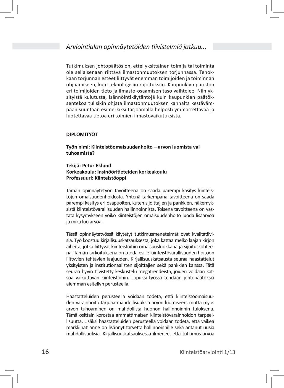 Niin yksityistä kulutusta, isännöintikäytäntöjä kuin kaupunkien päätöksentekoa tulisikin ohjata ilmastonmuutoksen kannalta kestävämpään suuntaan esimerkiksi tarjoamalla helposti ymmärrettävää ja