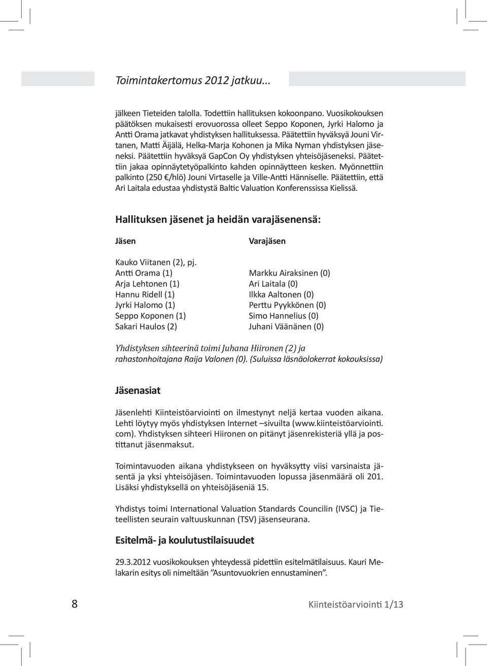 Päätettiin hyväksyä Jouni Virtanen, Matti Äijälä, Helka-Marja Kohonen ja Mika Nyman yhdistyksen jäseneksi. Päätettiin hyväksyä GapCon Oy yhdistyksen yhteisöjäseneksi.