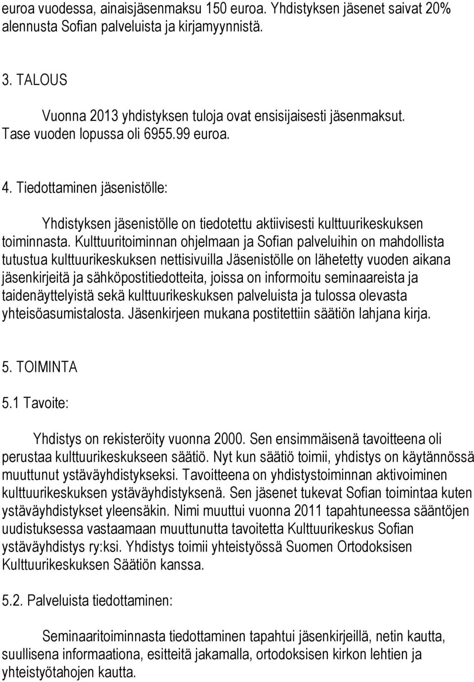 Kulttuuritoiminnan ohjelmaan ja Sofian palveluihin on mahdollista tutustua kulttuurikeskuksen nettisivuilla Jäsenistölle on lähetetty vuoden aikana jäsenkirjeitä ja sähköpostitiedotteita, joissa on