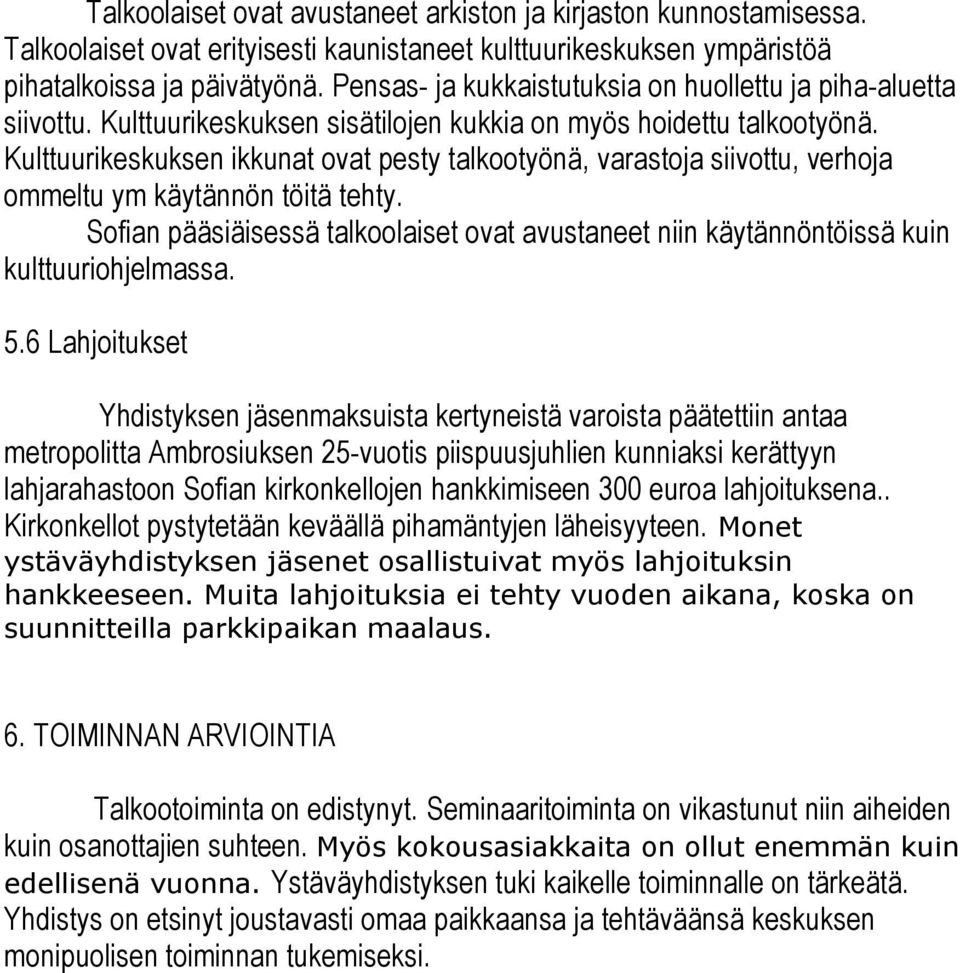 Kulttuurikeskuksen ikkunat ovat pesty talkootyönä, varastoja siivottu, verhoja ommeltu ym käytännön töitä tehty.