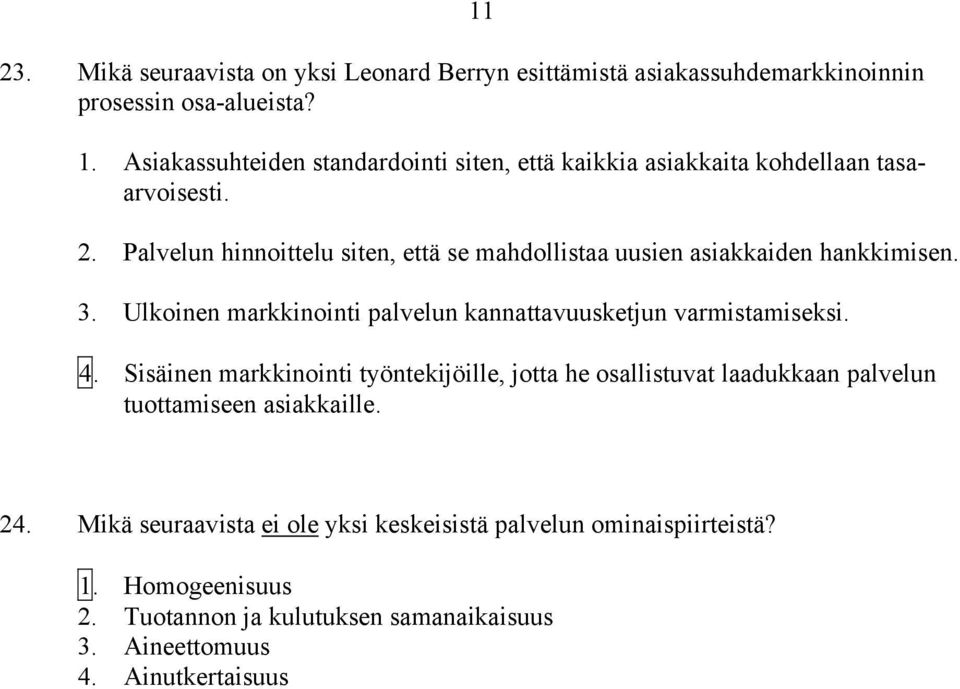 Palvelun hinnoittelu siten, että se mahdollistaa uusien asiakkaiden hankkimisen. 3. Ulkoinen markkinointi palvelun kannattavuusketjun varmistamiseksi. 4.