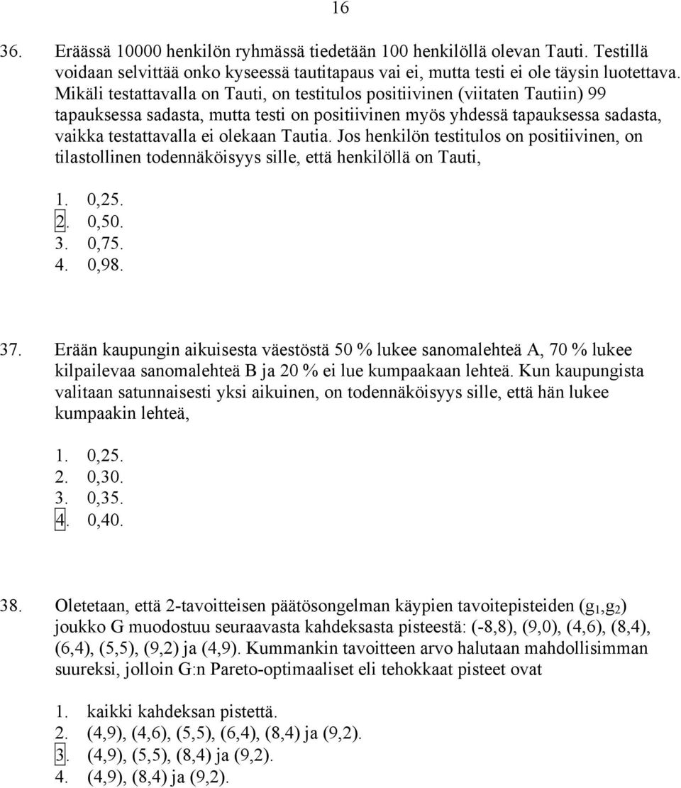 Tautia. Jos henkilön testitulos on positiivinen, on tilastollinen todennäköisyys sille, että henkilöllä on Tauti, 1. 0,25. 2. 0,50. 3. 0,75. 4. 0,98. 37.