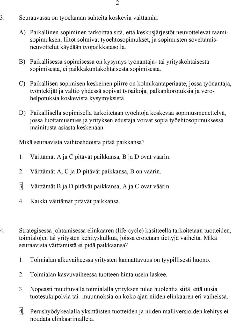 C) Paikallisen sopimisen keskeinen piirre on kolmikantaperiaate, jossa työnantaja, työntekijät ja valtio yhdessä sopivat työaikoja, palkankorotuksia ja verohelpotuksia koskevista kysymyksistä.