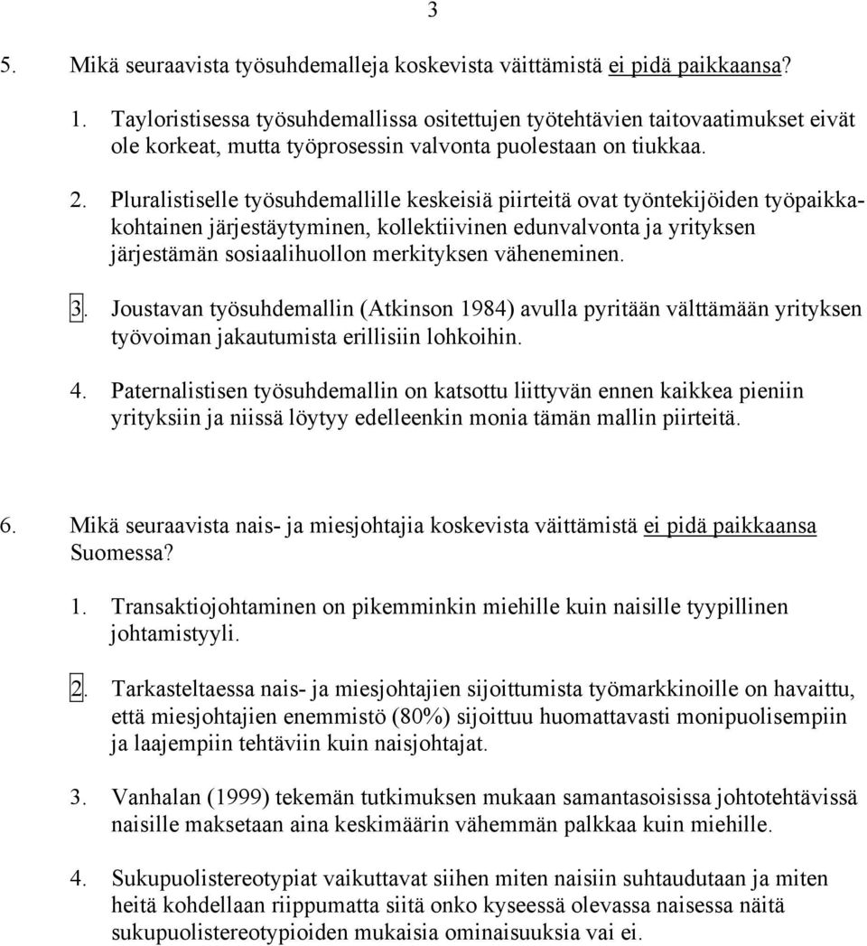 Pluralistiselle työsuhdemallille keskeisiä piirteitä ovat työntekijöiden työpaikkakohtainen järjestäytyminen, kollektiivinen edunvalvonta ja yrityksen järjestämän sosiaalihuollon merkityksen