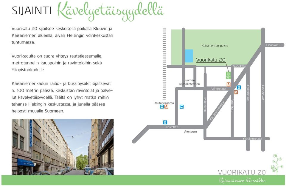 Vuorikatu 20 Vuorikatu Kaisaniemenkadun raitio- ja bussipysäkit sijaitsevat n. 100 metrin päässä, keskustan ravintolat ja palvelut kävelyetäisyydellä.