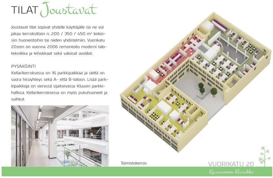 Vuorikatu 20:een on vuonna 2006 remontoitu moderni talotekniikka ja tehokkaat sekä valoisat avotilat.