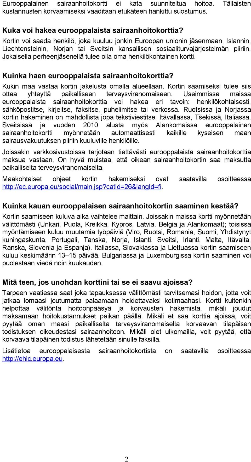 Jokaisella perheenjäsenellä tulee olla oma henkilökohtainen kortti. Kuinka haen eurooppalaista sairaanhoitokorttia? Kukin maa vastaa kortin jakelusta omalla alueellaan.