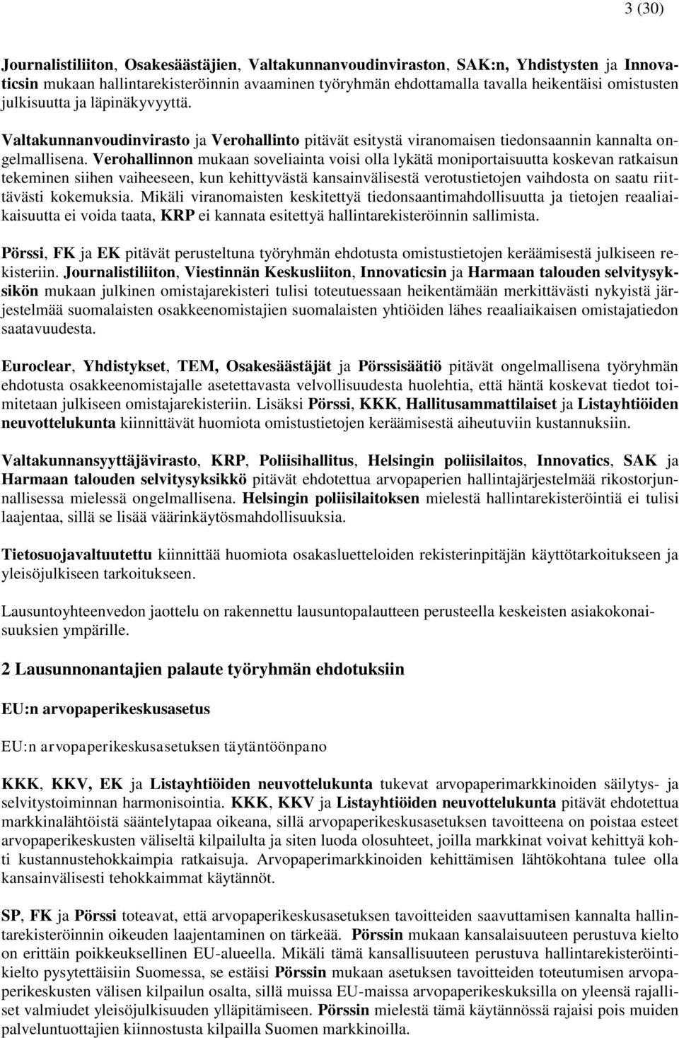 Verohallinnon mukaan soveliainta voisi olla lykätä moniportaisuutta koskevan ratkaisun tekeminen siihen vaiheeseen, kun kehittyvästä kansainvälisestä verotustietojen vaihdosta on saatu riittävästi