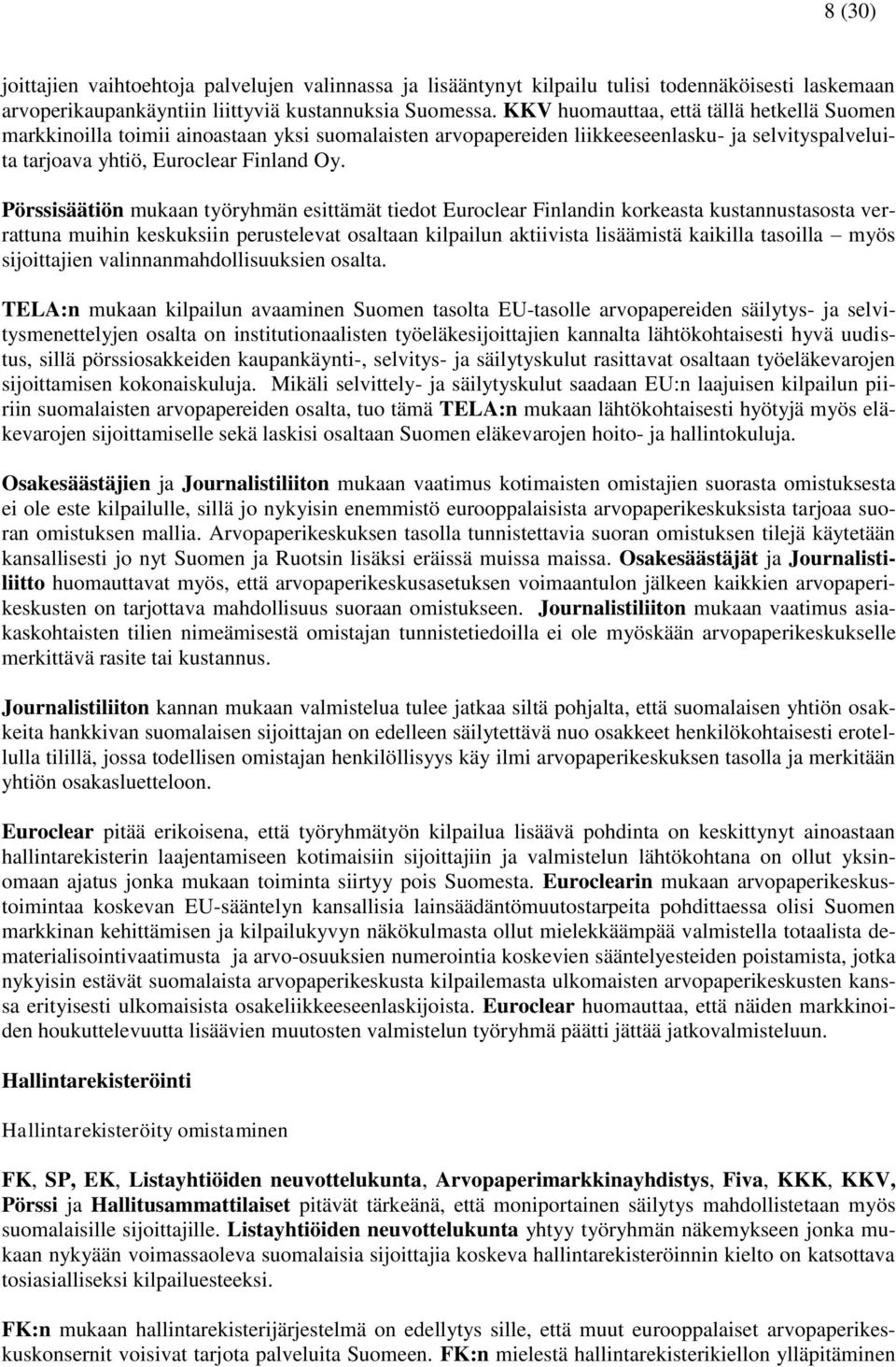 Pörssisäätiön mukaan työryhmän esittämät tiedot Euroclear Finlandin korkeasta kustannustasosta verrattuna muihin keskuksiin perustelevat osaltaan kilpailun aktiivista lisäämistä kaikilla tasoilla