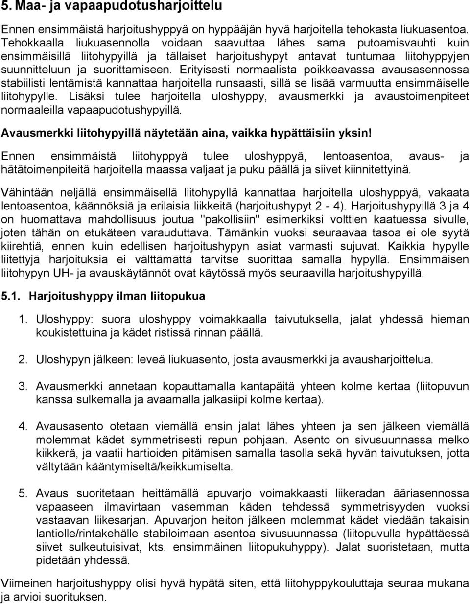 Erityisesti normaalista poikkeavassa avausasennossa stabiilisti lentämistä kannattaa harjoitella runsaasti, sillä se lisää varmuutta ensimmäiselle liitohypylle.