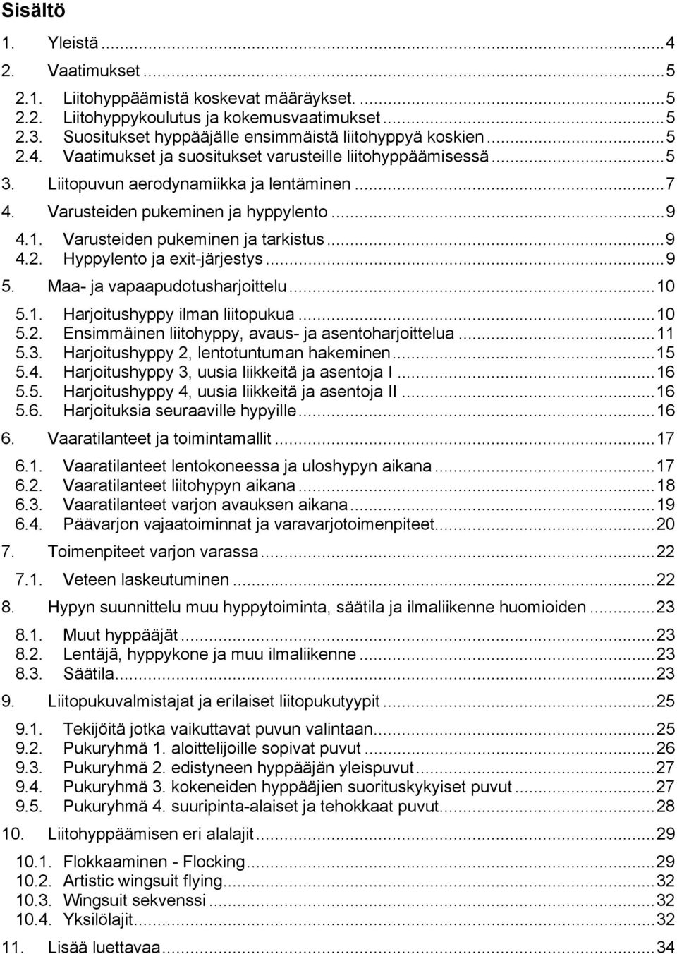 Varusteiden pukeminen ja hyppylento... 9 4.1. Varusteiden pukeminen ja tarkistus... 9 4.2. Hyppylento ja exit-järjestys... 9 5. Maa- ja vapaapudotusharjoittelu... 10 5.1. Harjoitushyppy ilman liitopukua.