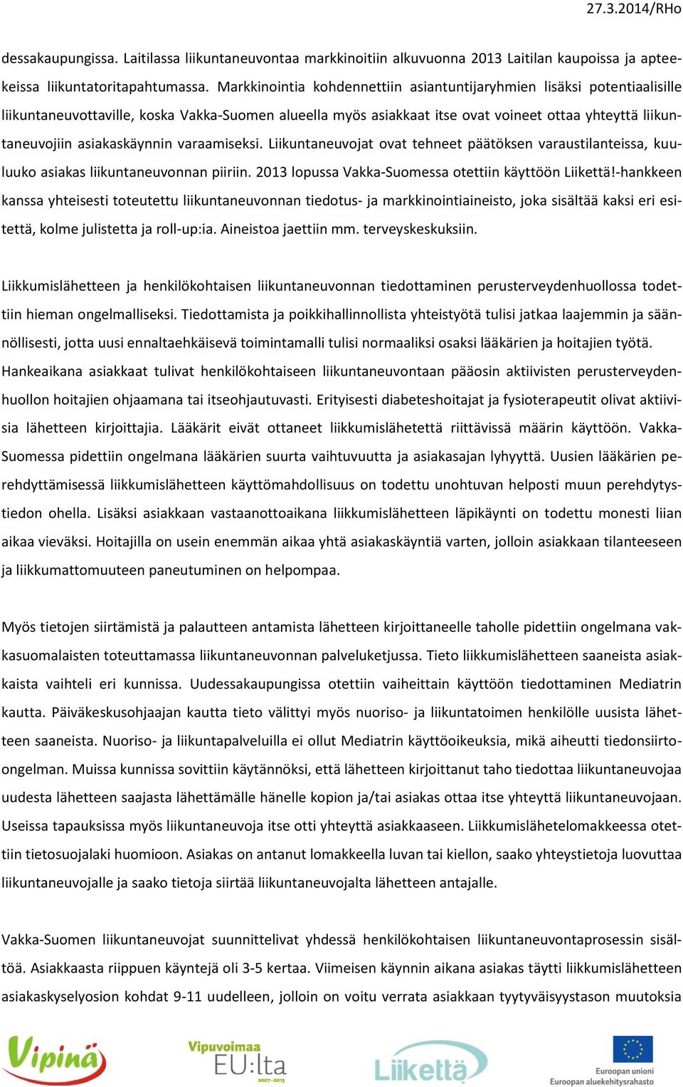 asiakaskäynnin varaamiseksi. Liikuntaneuvojat ovat tehneet päätöksen varaustilanteissa, kuuluuko asiakas liikuntaneuvonnan piiriin. 2013 lopussa Vakka-Suomessa otettiin käyttöön Liikettä!