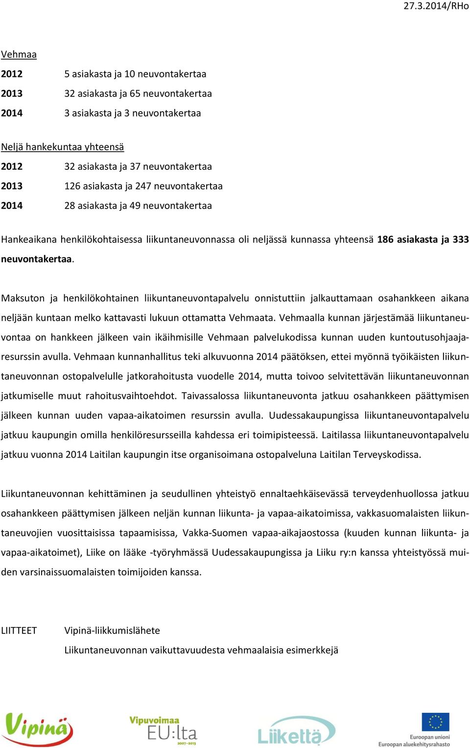 Maksuton ja henkilökohtainen liikuntaneuvontapalvelu onnistuttiin jalkauttamaan osahankkeen aikana neljään kuntaan melko kattavasti lukuun ottamatta Vehmaata.