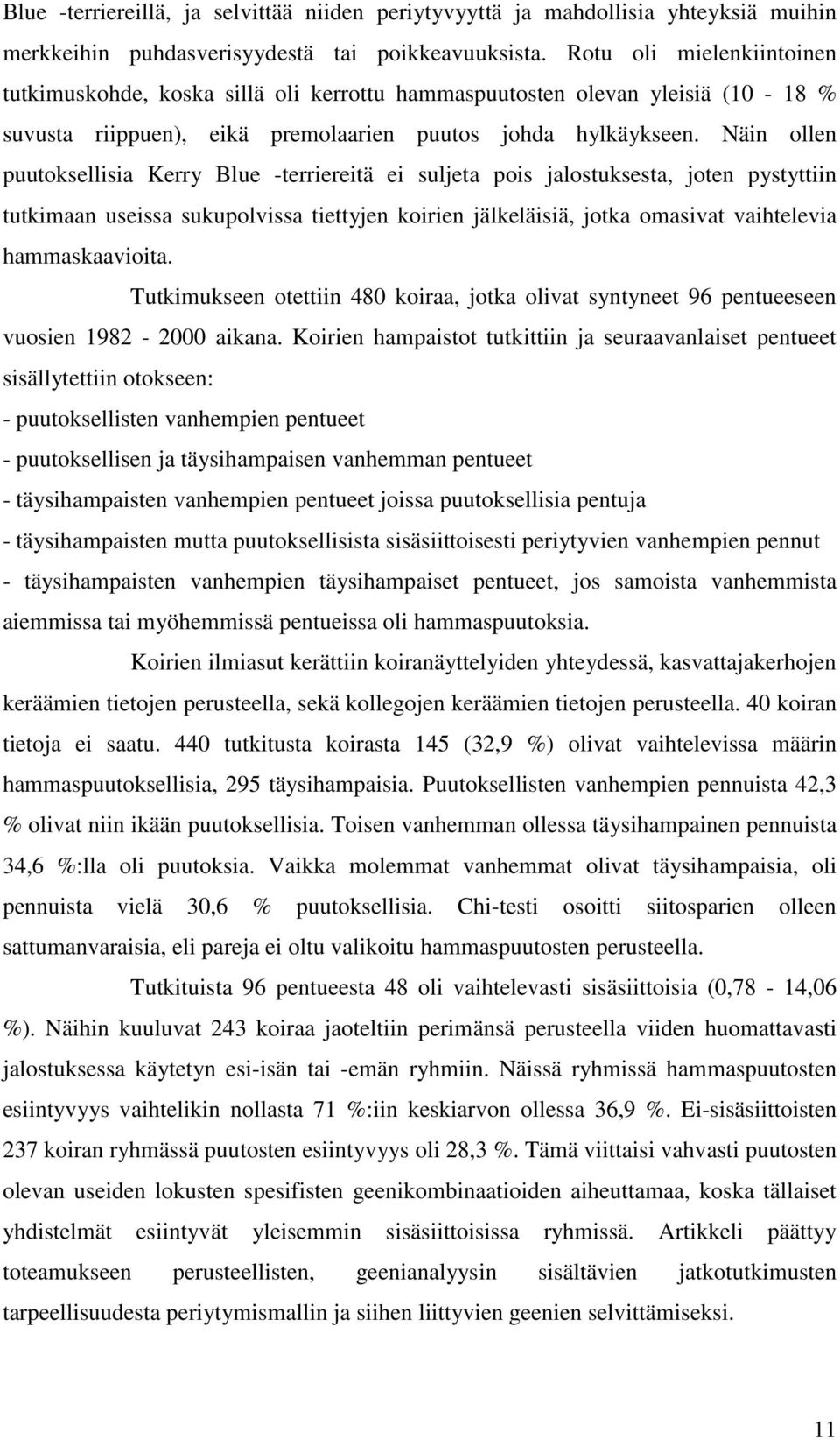Näin ollen puutoksellisia Kerry Blue -terriereitä ei suljeta pois jalostuksesta, joten pystyttiin tutkimaan useissa sukupolvissa tiettyjen koirien jälkeläisiä, jotka omasivat vaihtelevia