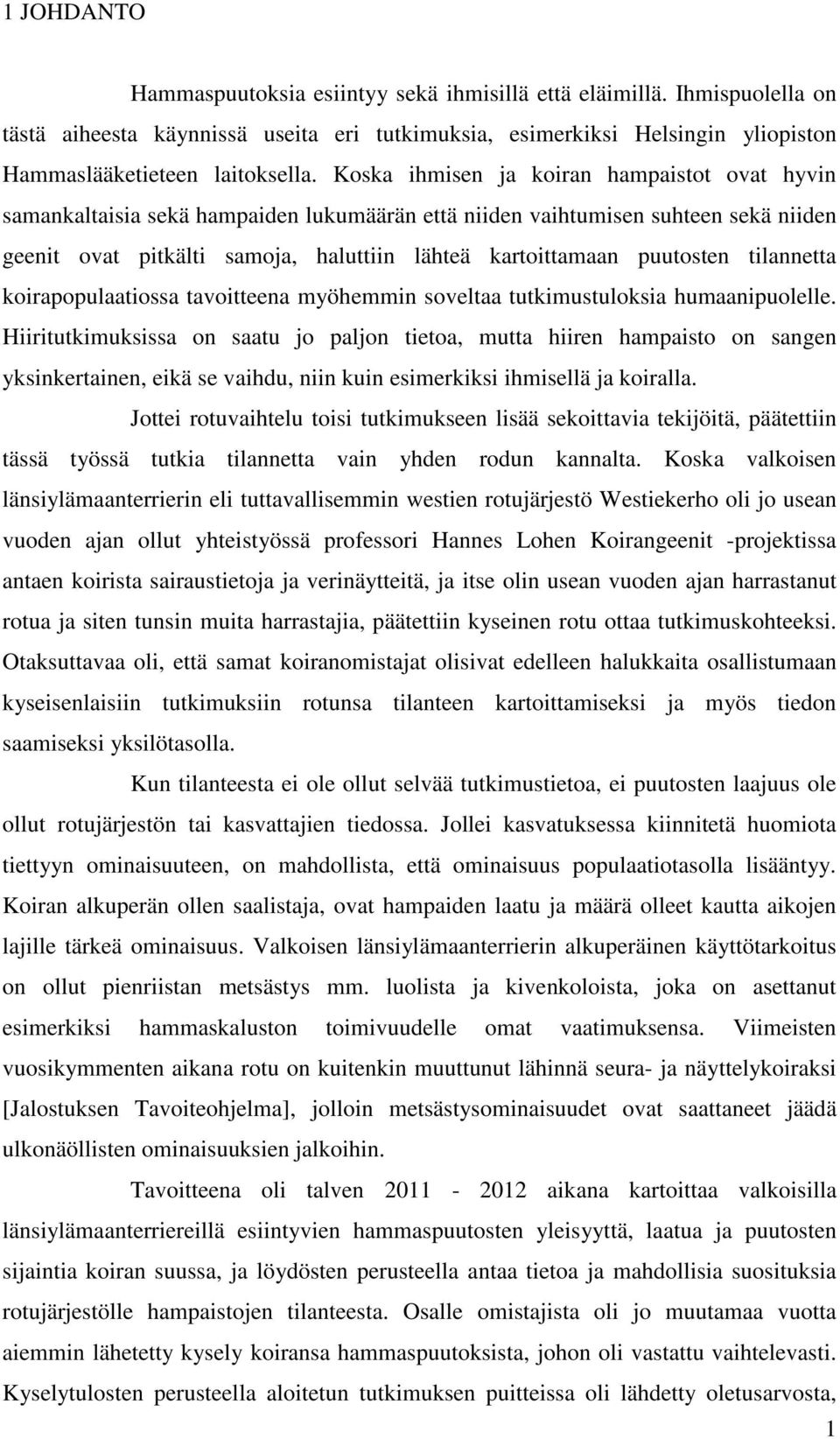 puutosten tilannetta koirapopulaatiossa tavoitteena myöhemmin soveltaa tutkimustuloksia humaanipuolelle.