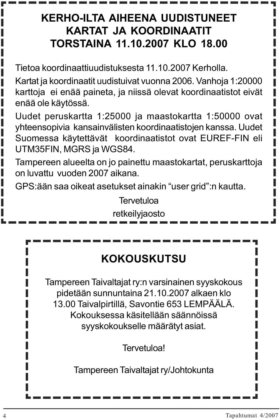 Uudet peruskartta 1:25000 ja maastokartta 1:50000 ovat yhteensopivia kansainvälisten koordinaatistojen kanssa. Uudet Suomessa käytettävät koordinaatistot ovat EUREF-FIN eli UTM35FIN, MGRS ja WGS84.