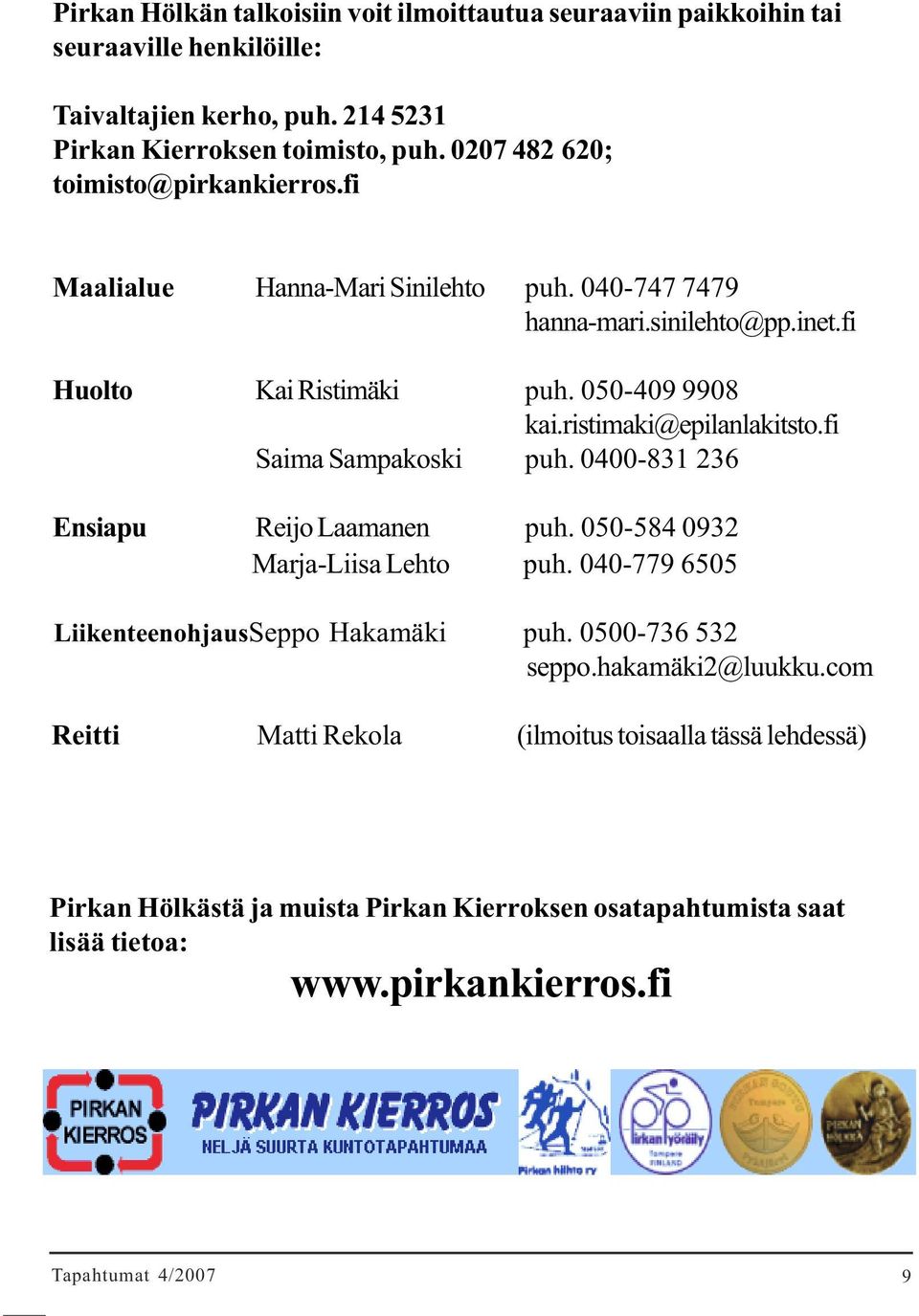 ristimaki@epilanlakitsto.fi Saima Sampakoski puh. 0400-831 236 Ensiapu Reijo Laamanen puh. 050-584 0932 Marja-Liisa Lehto puh. 040-779 6505 LiikenteenohjausSeppo Hakamäki puh.