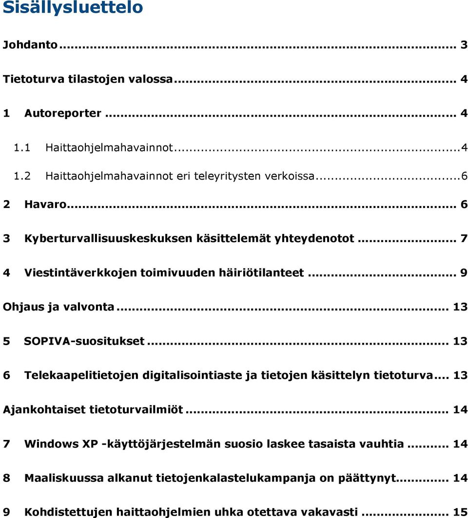 .. 13 5 SOPIVA-suositukset... 13 6 Telekaapelitietojen digitalisointiaste ja tietojen käsittelyn tietoturva... 13 Ajankohtaiset tietoturvailmiöt.